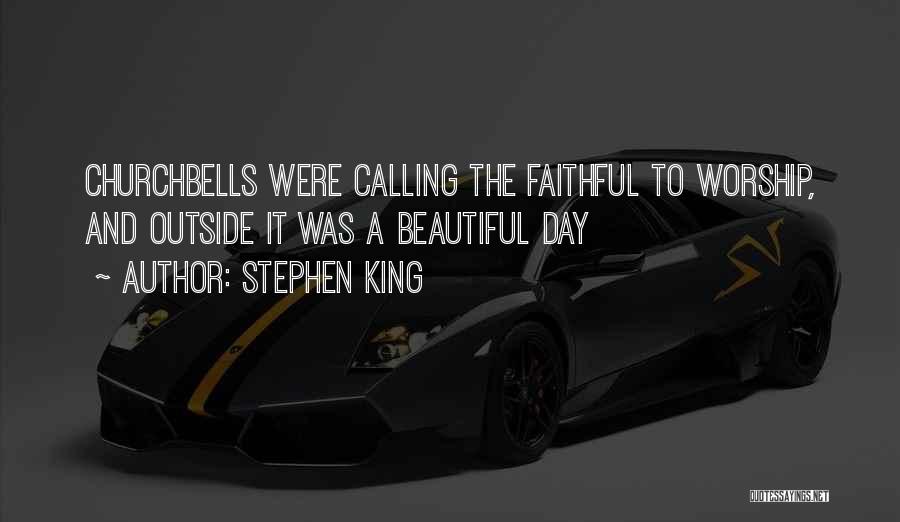 Stephen King Quotes: Churchbells Were Calling The Faithful To Worship, And Outside It Was A Beautiful Day