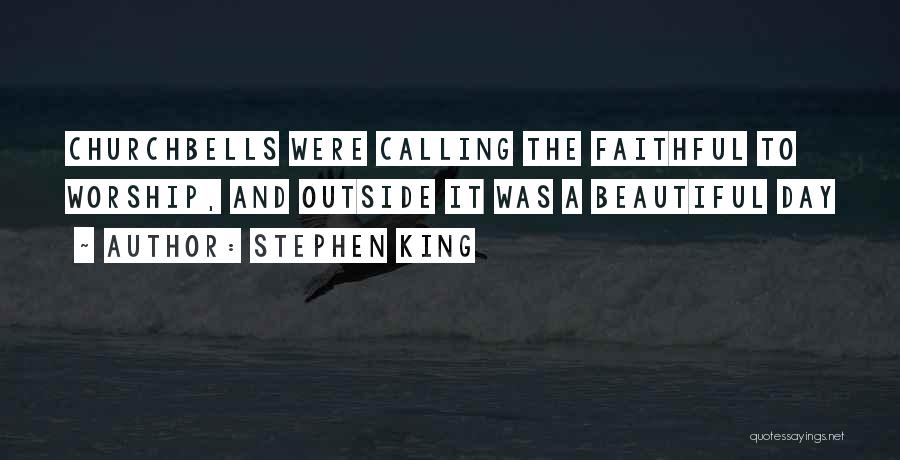 Stephen King Quotes: Churchbells Were Calling The Faithful To Worship, And Outside It Was A Beautiful Day