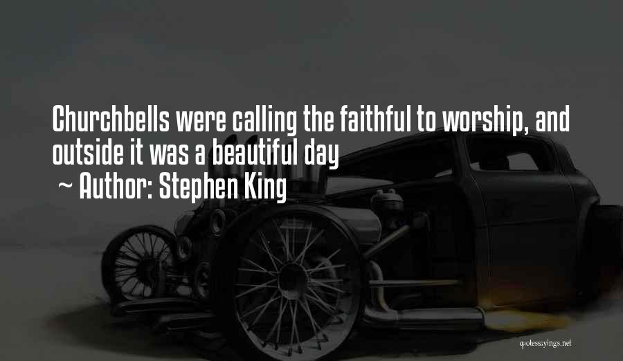 Stephen King Quotes: Churchbells Were Calling The Faithful To Worship, And Outside It Was A Beautiful Day