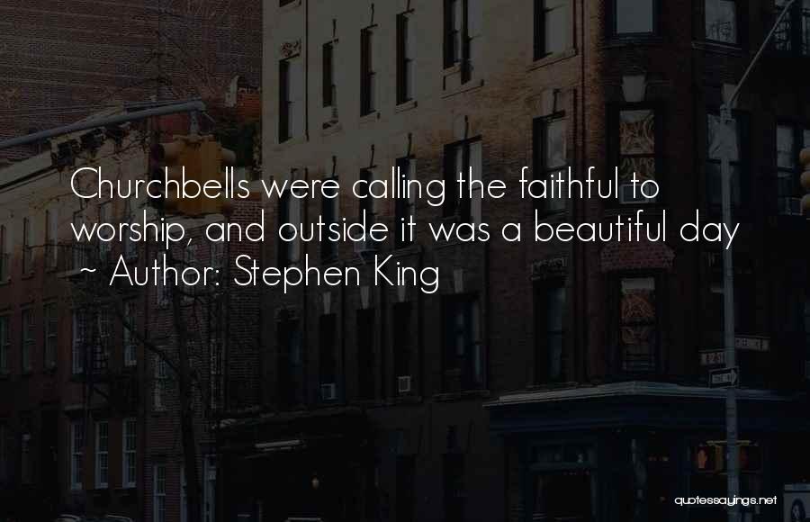 Stephen King Quotes: Churchbells Were Calling The Faithful To Worship, And Outside It Was A Beautiful Day