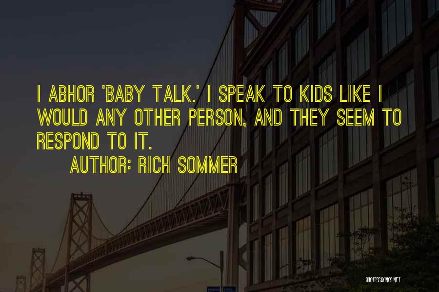 Rich Sommer Quotes: I Abhor 'baby Talk.' I Speak To Kids Like I Would Any Other Person, And They Seem To Respond To