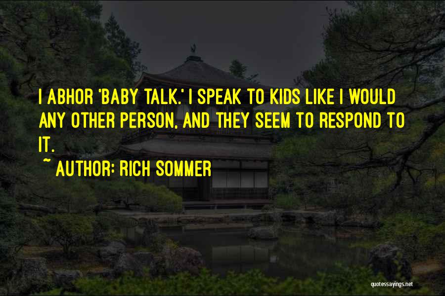 Rich Sommer Quotes: I Abhor 'baby Talk.' I Speak To Kids Like I Would Any Other Person, And They Seem To Respond To