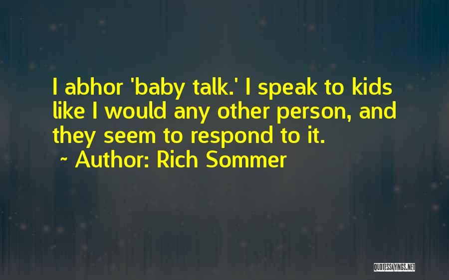 Rich Sommer Quotes: I Abhor 'baby Talk.' I Speak To Kids Like I Would Any Other Person, And They Seem To Respond To