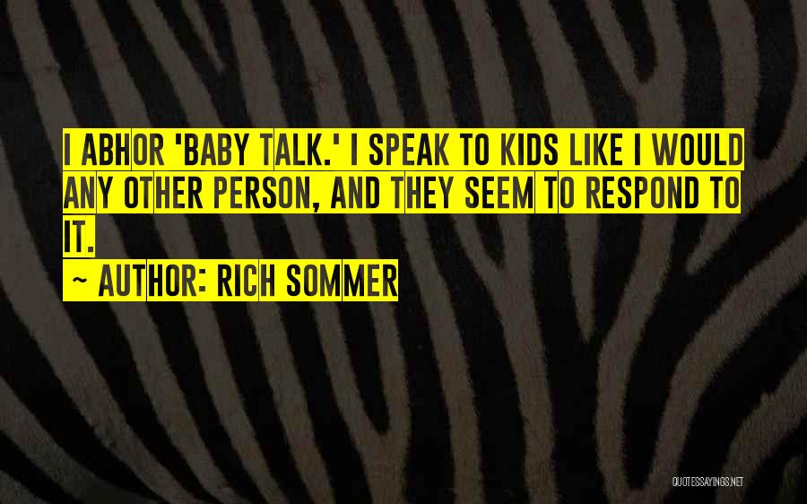 Rich Sommer Quotes: I Abhor 'baby Talk.' I Speak To Kids Like I Would Any Other Person, And They Seem To Respond To