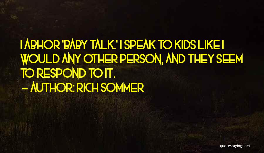 Rich Sommer Quotes: I Abhor 'baby Talk.' I Speak To Kids Like I Would Any Other Person, And They Seem To Respond To