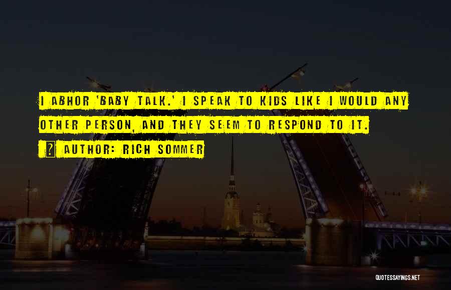 Rich Sommer Quotes: I Abhor 'baby Talk.' I Speak To Kids Like I Would Any Other Person, And They Seem To Respond To