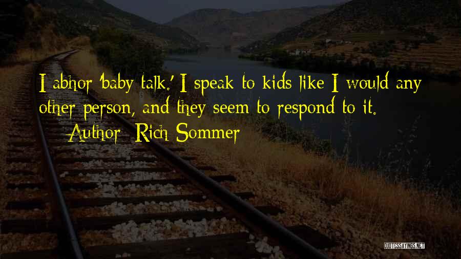 Rich Sommer Quotes: I Abhor 'baby Talk.' I Speak To Kids Like I Would Any Other Person, And They Seem To Respond To