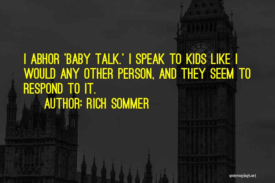 Rich Sommer Quotes: I Abhor 'baby Talk.' I Speak To Kids Like I Would Any Other Person, And They Seem To Respond To