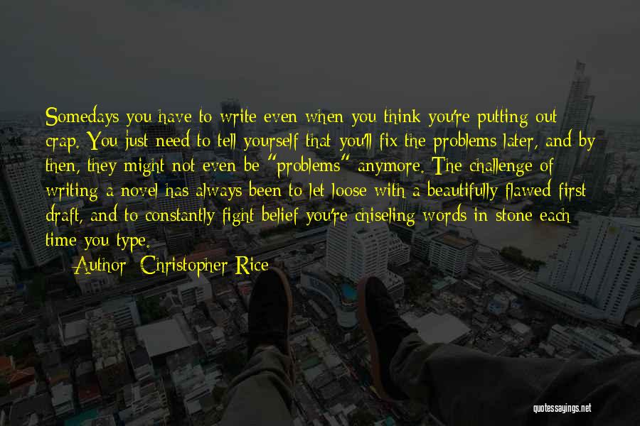 Christopher Rice Quotes: Somedays You Have To Write Even When You Think You're Putting Out Crap. You Just Need To Tell Yourself That