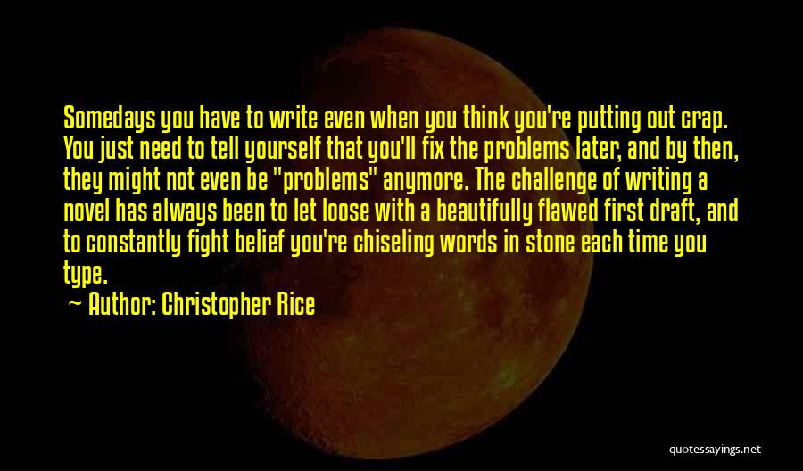 Christopher Rice Quotes: Somedays You Have To Write Even When You Think You're Putting Out Crap. You Just Need To Tell Yourself That