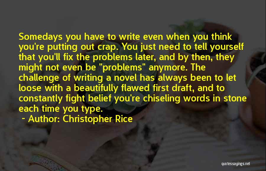 Christopher Rice Quotes: Somedays You Have To Write Even When You Think You're Putting Out Crap. You Just Need To Tell Yourself That