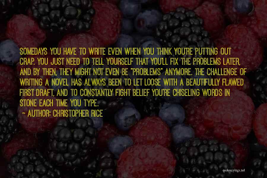 Christopher Rice Quotes: Somedays You Have To Write Even When You Think You're Putting Out Crap. You Just Need To Tell Yourself That