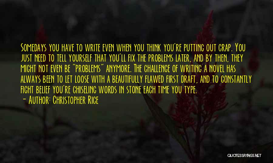 Christopher Rice Quotes: Somedays You Have To Write Even When You Think You're Putting Out Crap. You Just Need To Tell Yourself That