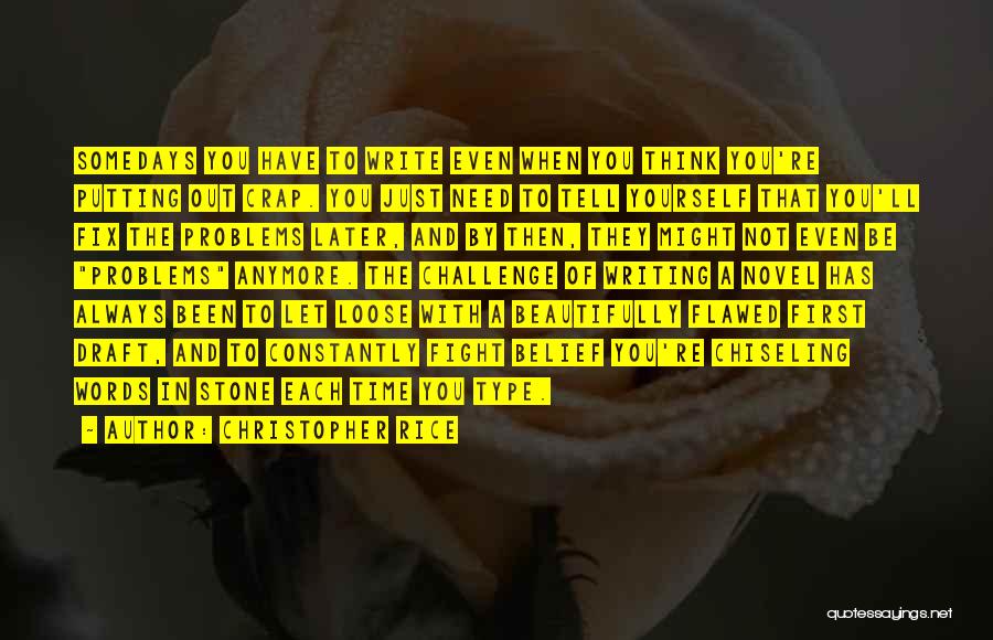 Christopher Rice Quotes: Somedays You Have To Write Even When You Think You're Putting Out Crap. You Just Need To Tell Yourself That