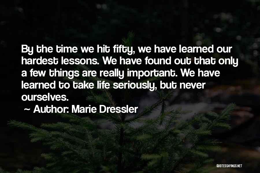 Marie Dressler Quotes: By The Time We Hit Fifty, We Have Learned Our Hardest Lessons. We Have Found Out That Only A Few