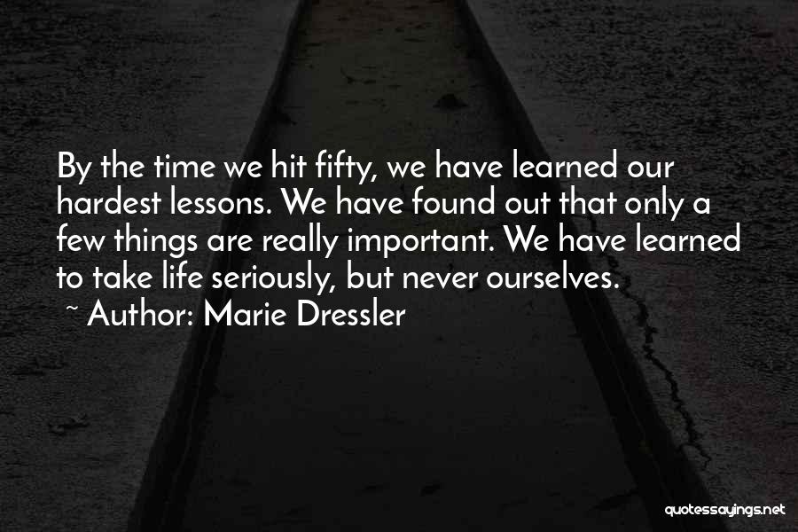 Marie Dressler Quotes: By The Time We Hit Fifty, We Have Learned Our Hardest Lessons. We Have Found Out That Only A Few