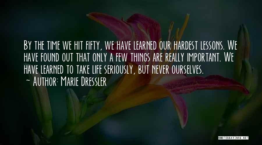 Marie Dressler Quotes: By The Time We Hit Fifty, We Have Learned Our Hardest Lessons. We Have Found Out That Only A Few
