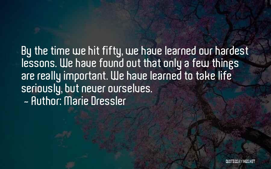 Marie Dressler Quotes: By The Time We Hit Fifty, We Have Learned Our Hardest Lessons. We Have Found Out That Only A Few