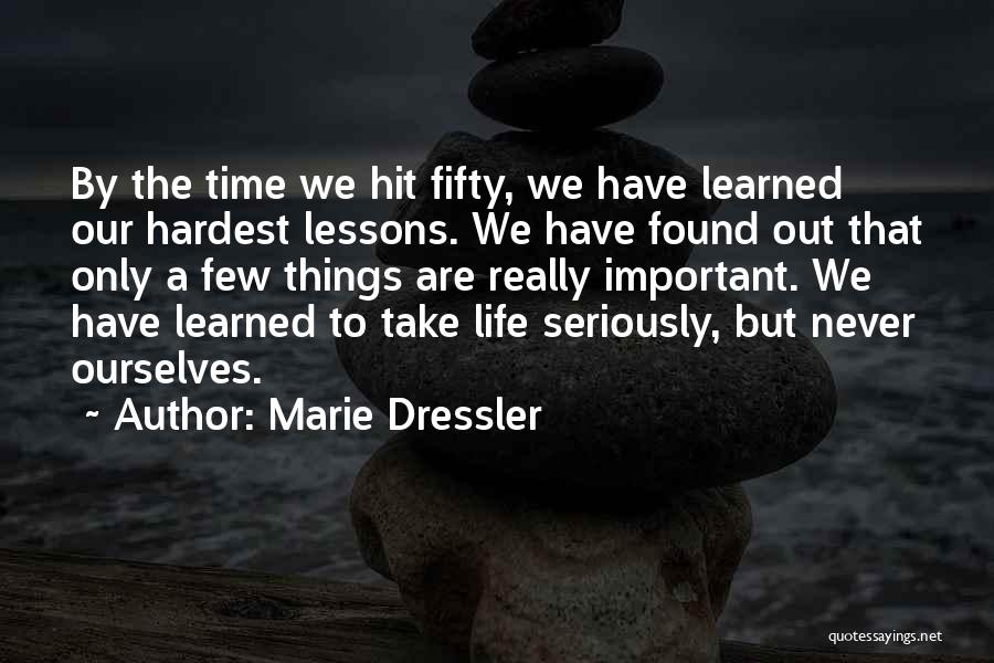 Marie Dressler Quotes: By The Time We Hit Fifty, We Have Learned Our Hardest Lessons. We Have Found Out That Only A Few