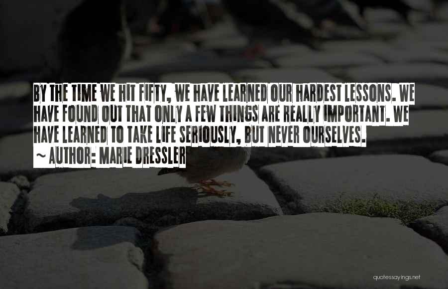 Marie Dressler Quotes: By The Time We Hit Fifty, We Have Learned Our Hardest Lessons. We Have Found Out That Only A Few