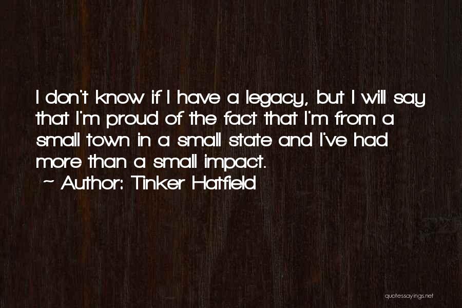 Tinker Hatfield Quotes: I Don't Know If I Have A Legacy, But I Will Say That I'm Proud Of The Fact That I'm