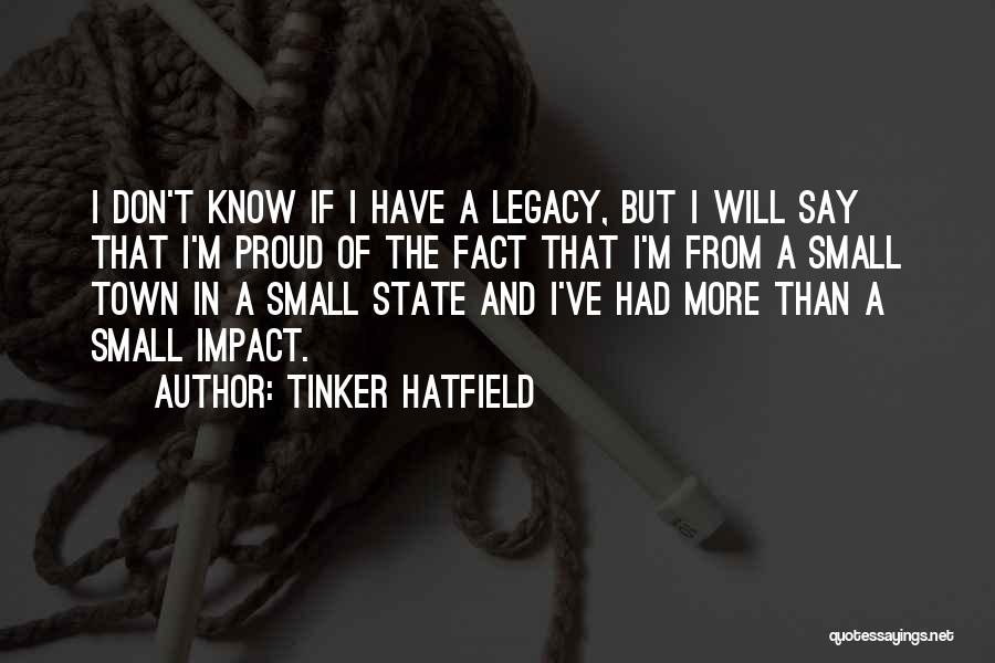 Tinker Hatfield Quotes: I Don't Know If I Have A Legacy, But I Will Say That I'm Proud Of The Fact That I'm