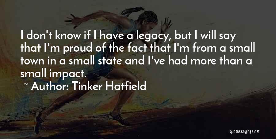 Tinker Hatfield Quotes: I Don't Know If I Have A Legacy, But I Will Say That I'm Proud Of The Fact That I'm