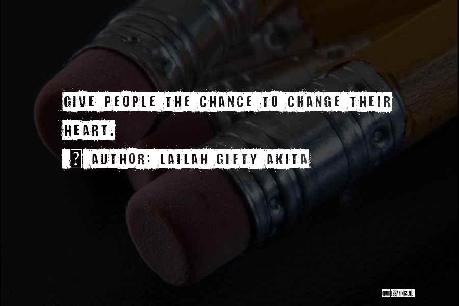 Lailah Gifty Akita Quotes: Give People The Chance To Change Their Heart.