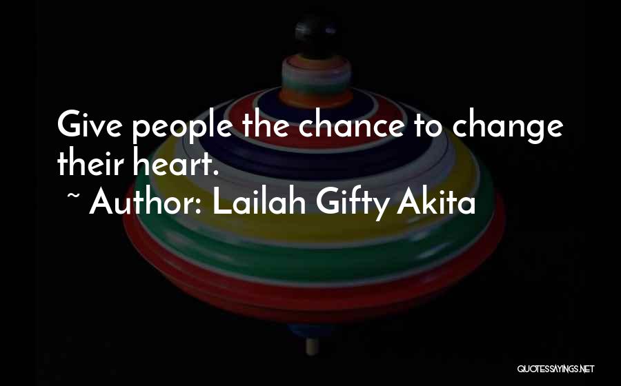 Lailah Gifty Akita Quotes: Give People The Chance To Change Their Heart.