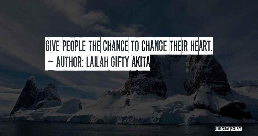 Lailah Gifty Akita Quotes: Give People The Chance To Change Their Heart.