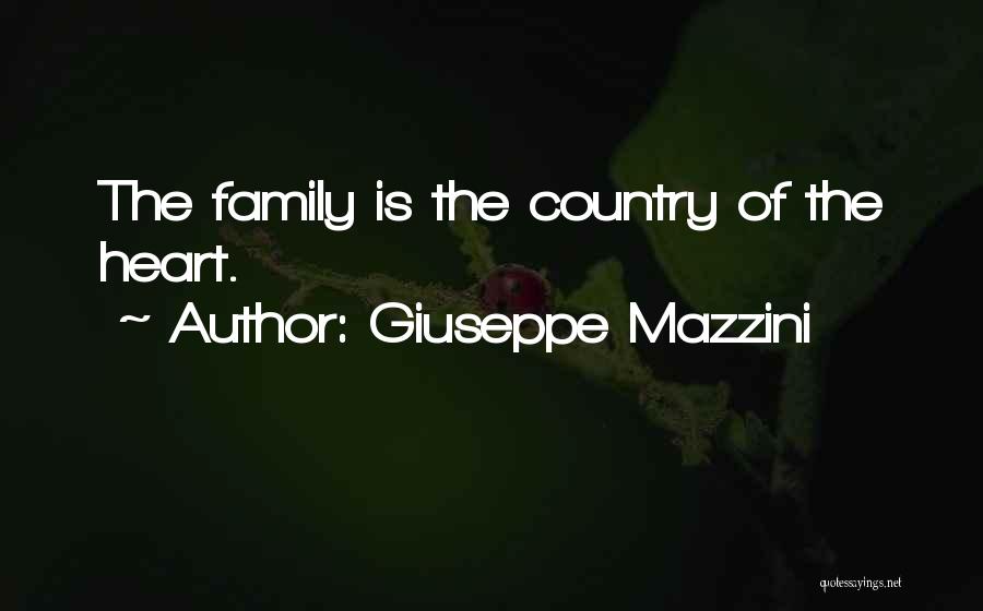 Giuseppe Mazzini Quotes: The Family Is The Country Of The Heart.