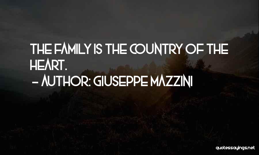 Giuseppe Mazzini Quotes: The Family Is The Country Of The Heart.