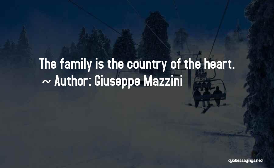 Giuseppe Mazzini Quotes: The Family Is The Country Of The Heart.