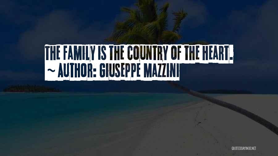 Giuseppe Mazzini Quotes: The Family Is The Country Of The Heart.