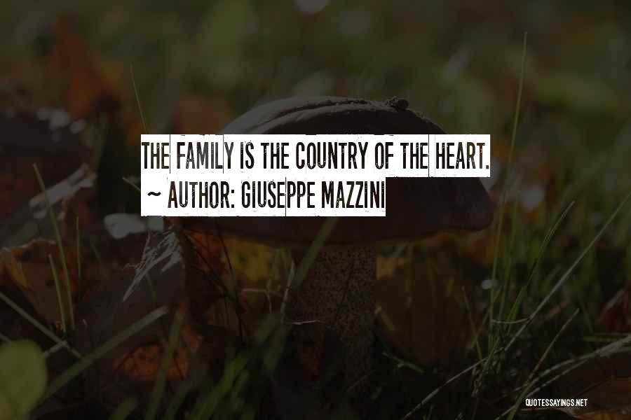 Giuseppe Mazzini Quotes: The Family Is The Country Of The Heart.