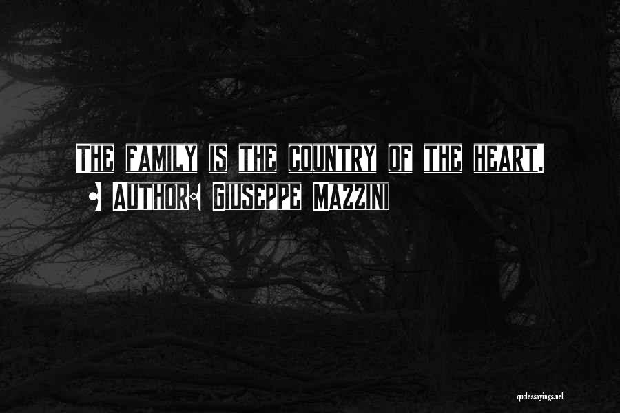 Giuseppe Mazzini Quotes: The Family Is The Country Of The Heart.