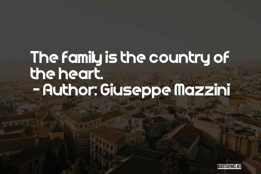 Giuseppe Mazzini Quotes: The Family Is The Country Of The Heart.