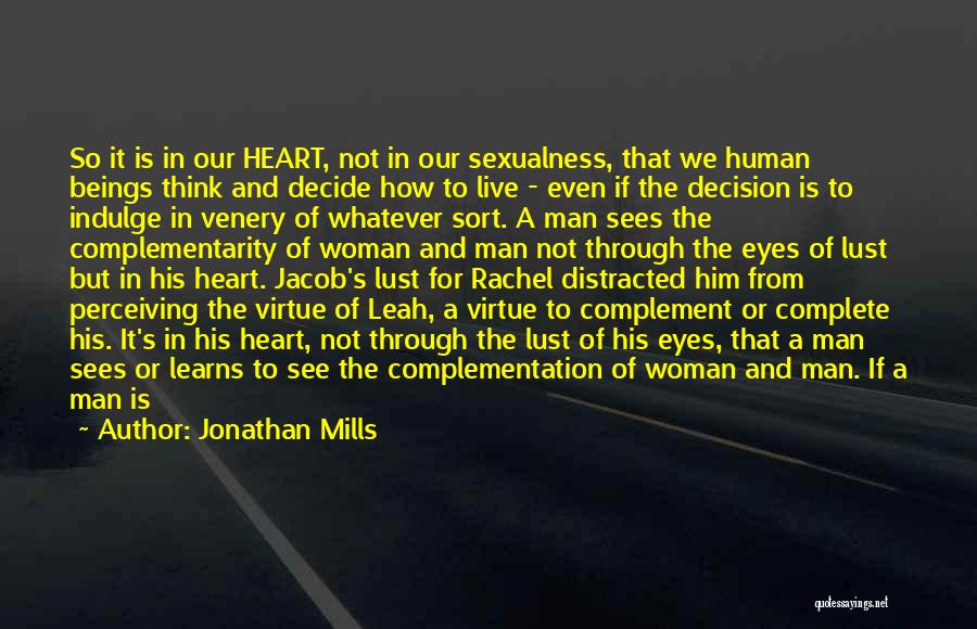 Jonathan Mills Quotes: So It Is In Our Heart, Not In Our Sexualness, That We Human Beings Think And Decide How To Live