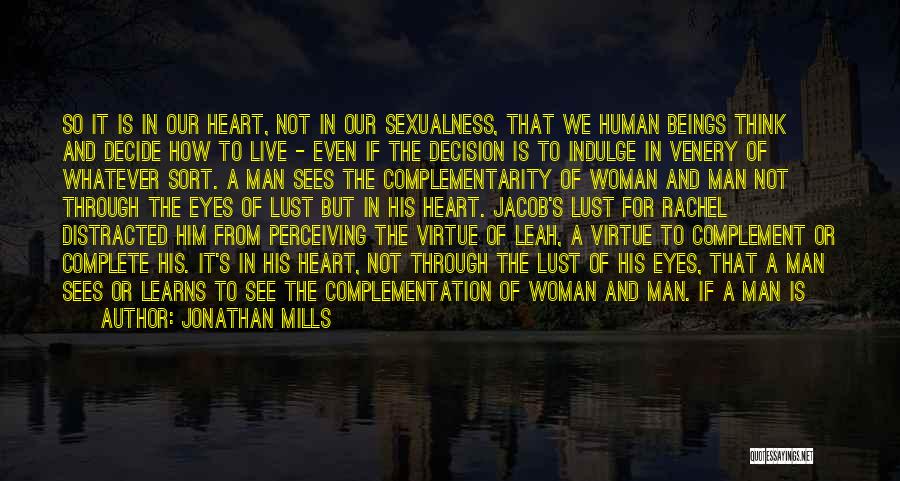 Jonathan Mills Quotes: So It Is In Our Heart, Not In Our Sexualness, That We Human Beings Think And Decide How To Live