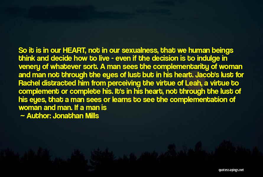 Jonathan Mills Quotes: So It Is In Our Heart, Not In Our Sexualness, That We Human Beings Think And Decide How To Live