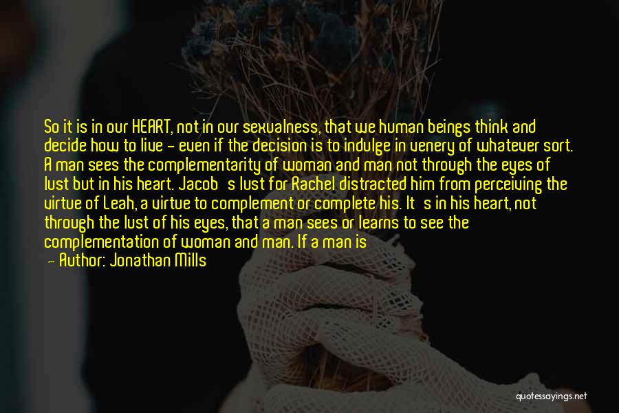 Jonathan Mills Quotes: So It Is In Our Heart, Not In Our Sexualness, That We Human Beings Think And Decide How To Live