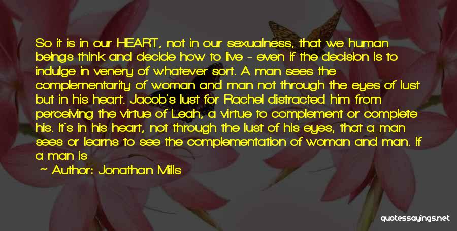 Jonathan Mills Quotes: So It Is In Our Heart, Not In Our Sexualness, That We Human Beings Think And Decide How To Live