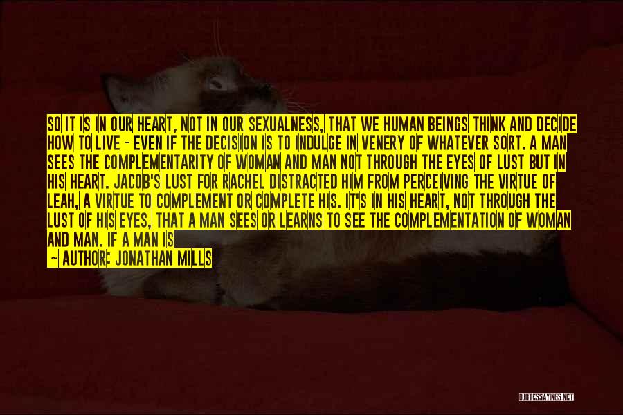 Jonathan Mills Quotes: So It Is In Our Heart, Not In Our Sexualness, That We Human Beings Think And Decide How To Live