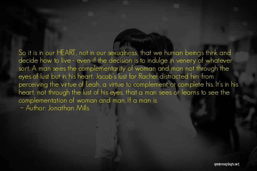 Jonathan Mills Quotes: So It Is In Our Heart, Not In Our Sexualness, That We Human Beings Think And Decide How To Live