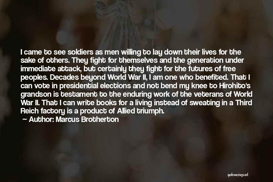 Marcus Brotherton Quotes: I Came To See Soldiers As Men Willing To Lay Down Their Lives For The Sake Of Others. They Fight