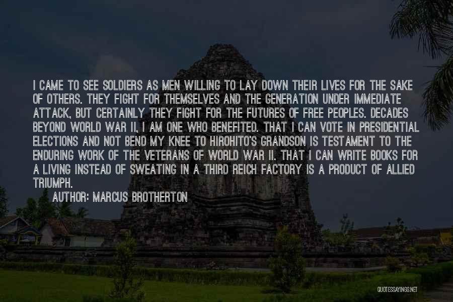 Marcus Brotherton Quotes: I Came To See Soldiers As Men Willing To Lay Down Their Lives For The Sake Of Others. They Fight