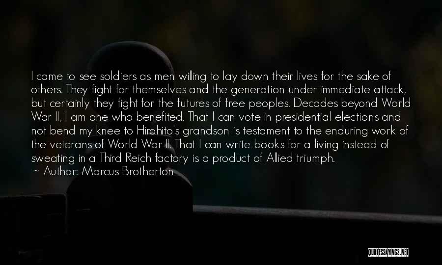Marcus Brotherton Quotes: I Came To See Soldiers As Men Willing To Lay Down Their Lives For The Sake Of Others. They Fight