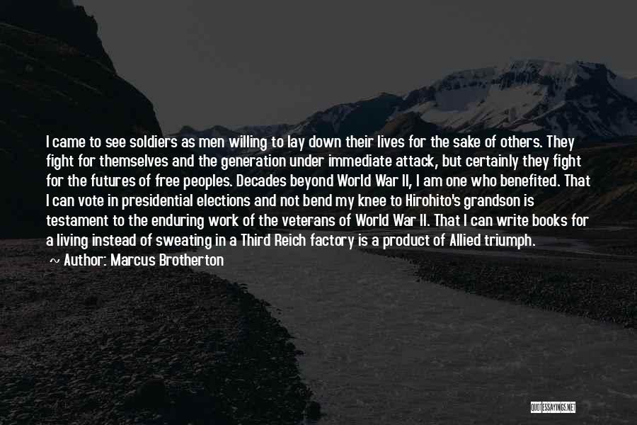 Marcus Brotherton Quotes: I Came To See Soldiers As Men Willing To Lay Down Their Lives For The Sake Of Others. They Fight