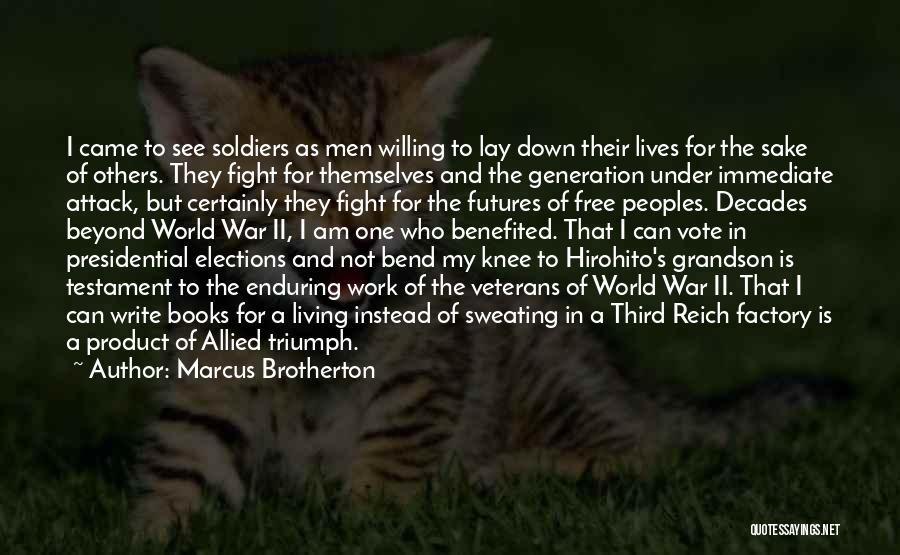 Marcus Brotherton Quotes: I Came To See Soldiers As Men Willing To Lay Down Their Lives For The Sake Of Others. They Fight