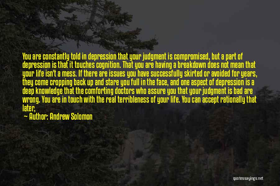 Andrew Solomon Quotes: You Are Constantly Told In Depression That Your Judgment Is Compromised, But A Part Of Depression Is That It Touches